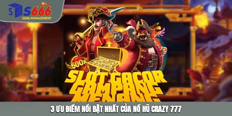 3 ưu điểm nổi bật nhất của nổ hũ Crazy 777 