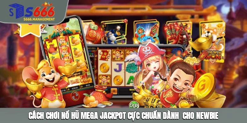 Cách chơi nổ hũ Mega Jackpot cực chuẩn dành cho newbie