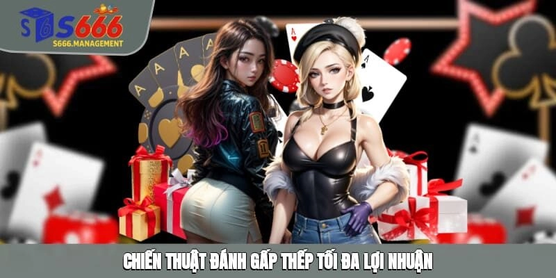 Chiến thuật đánh gấp thếp tối đa lợi nhuận