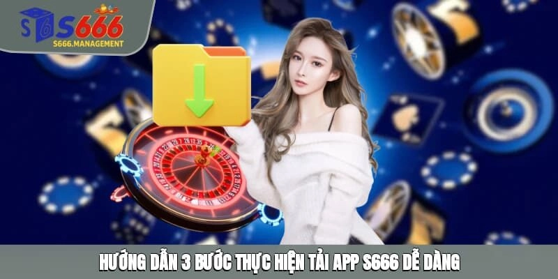 Hướng dẫn 3 bước thực hiện tải app S666 dễ dàng
