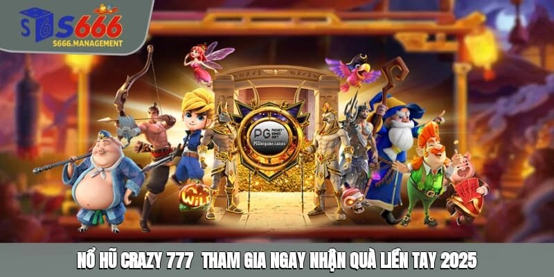 Nổ Hũ Crazy 777 - Tham Gia Ngay, Nhận Quà Liền Tay 2025