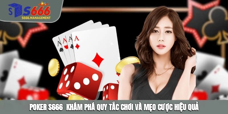 Poker S666 - Khám Phá Quy Tắc Chơi Và Mẹo Cược Hiệu Quả