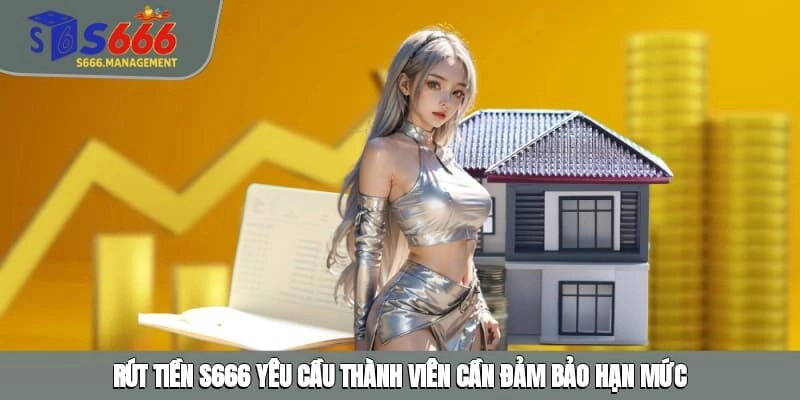 Rút tiền S666 yêu cầu thành viên cần đảm bảo hạn mức
