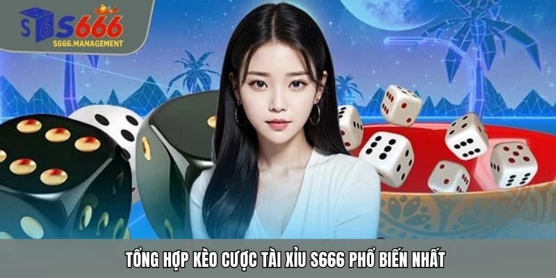 Tổng hợp kèo cược tài xỉu S666 phổ biến nhất